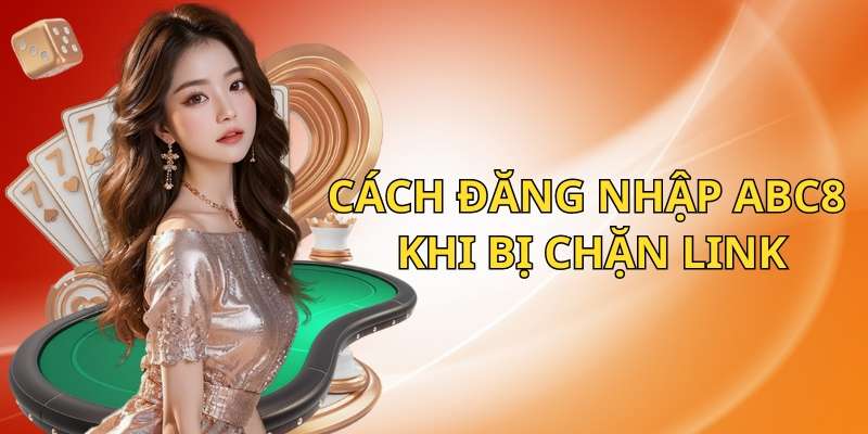 Cách đăng nhập ABC8 khi bị chặn link