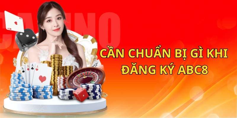 Cần chuẩn bị những thứ gì khi đăng ký ABC8