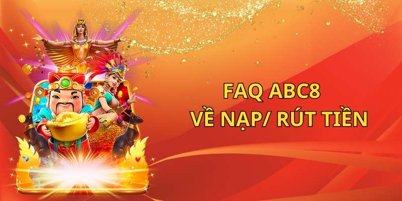 FAQ câu hỏi thường gặp ABC8 về nạp/ rút tiền