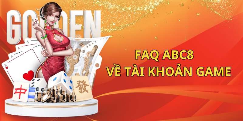 FAQ câu hỏi thường gặp ABC8 về tài khoản game