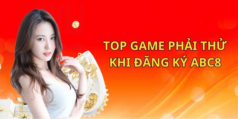 Top game huyền thoại nhất định phải thử khi đăng ký ABC8