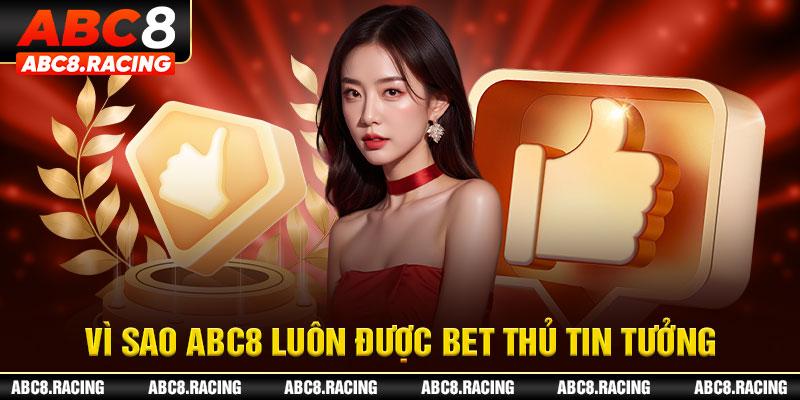 Vì sao ABC8 luôn được bet thủ tin tưởng